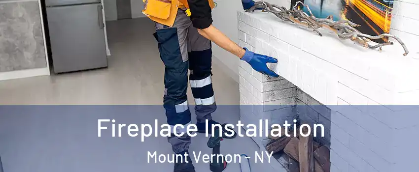  Fireplace Installation Mount Vernon - NY