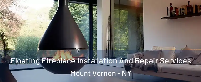  Floating Fireplace Installation And Repair Services Mount Vernon - NY