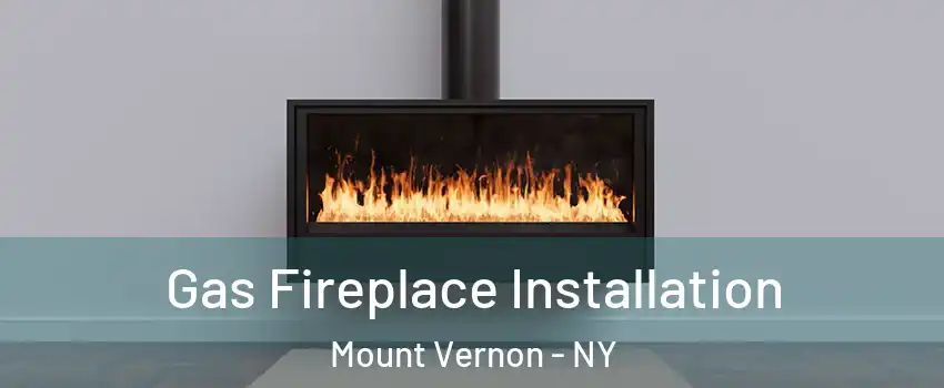  Gas Fireplace Installation Mount Vernon - NY