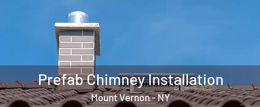  Prefab Chimney Installation Mount Vernon - NY