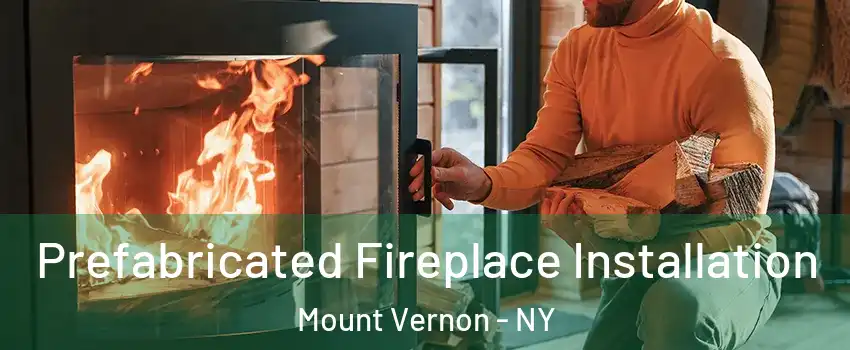 Prefabricated Fireplace Installation Mount Vernon - NY