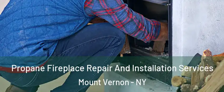 Propane Fireplace Repair And Installation Services Mount Vernon - NY