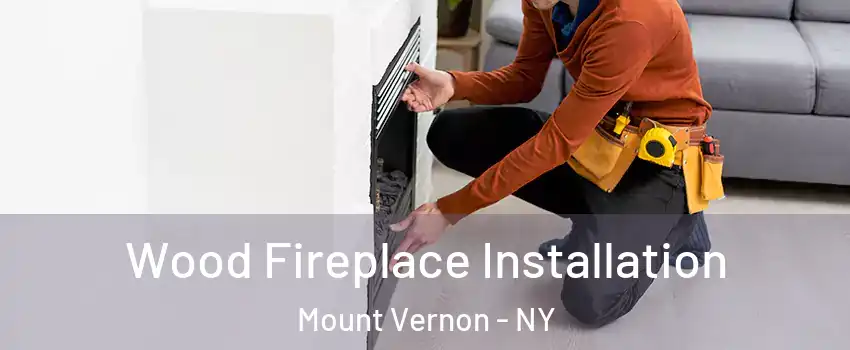  Wood Fireplace Installation Mount Vernon - NY